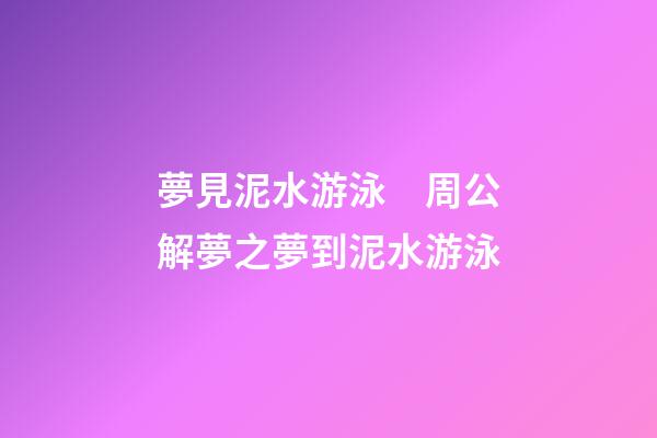 夢見泥水游泳　周公解夢之夢到泥水游泳